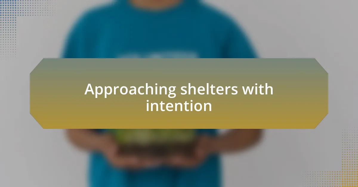 Approaching shelters with intention