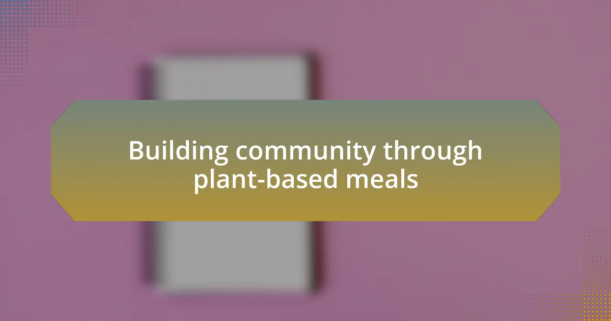 Building community through plant-based meals