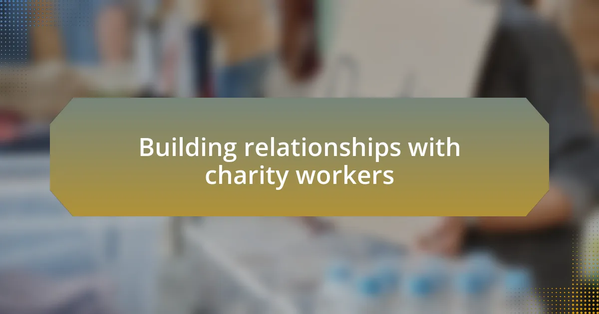 Building relationships with charity workers