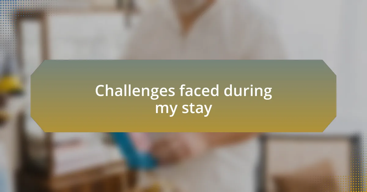 Challenges faced during my stay