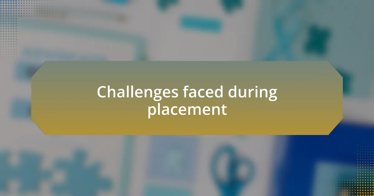 Challenges faced during placement