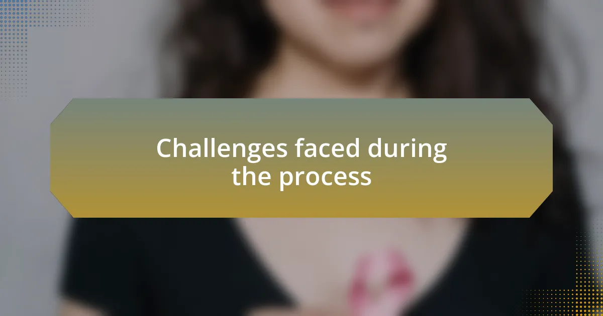 Challenges faced during the process