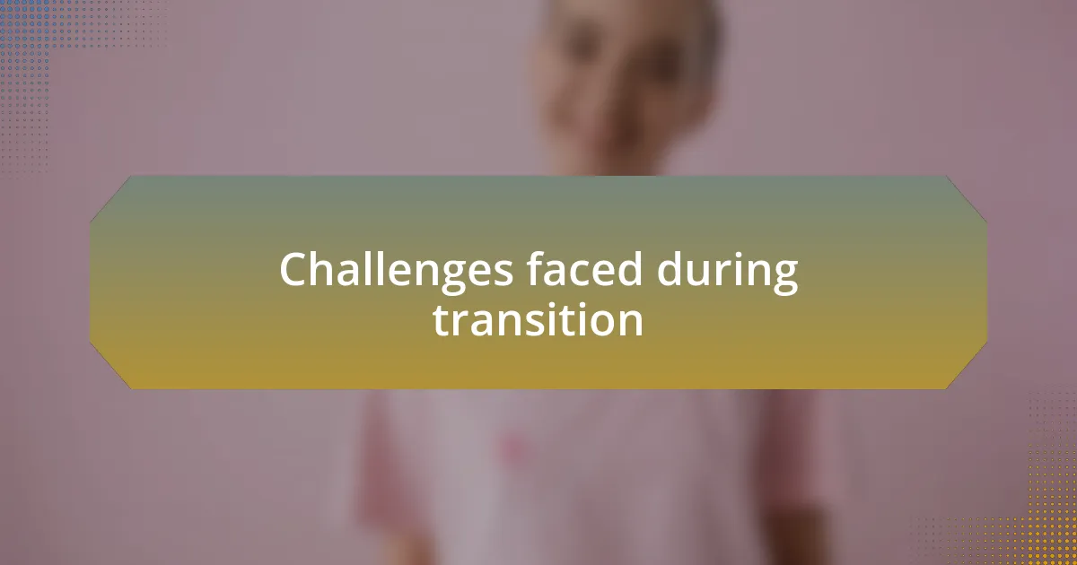 Challenges faced during transition