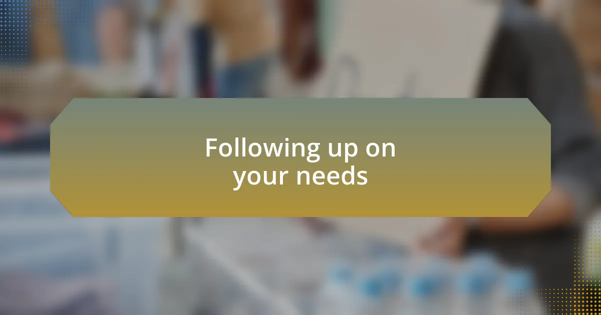Following up on your needs