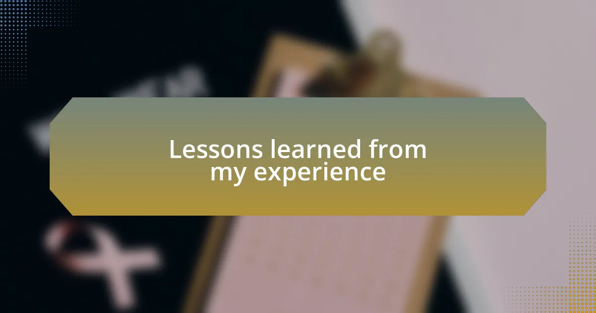 Lessons learned from my experience
