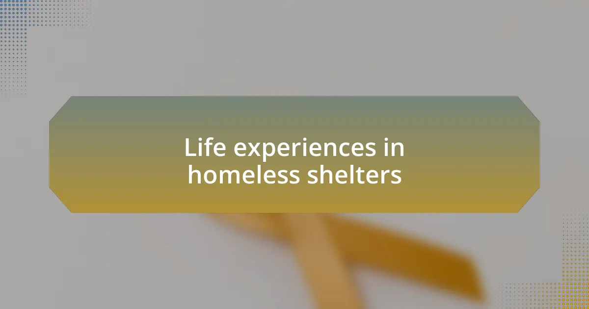 Life experiences in homeless shelters