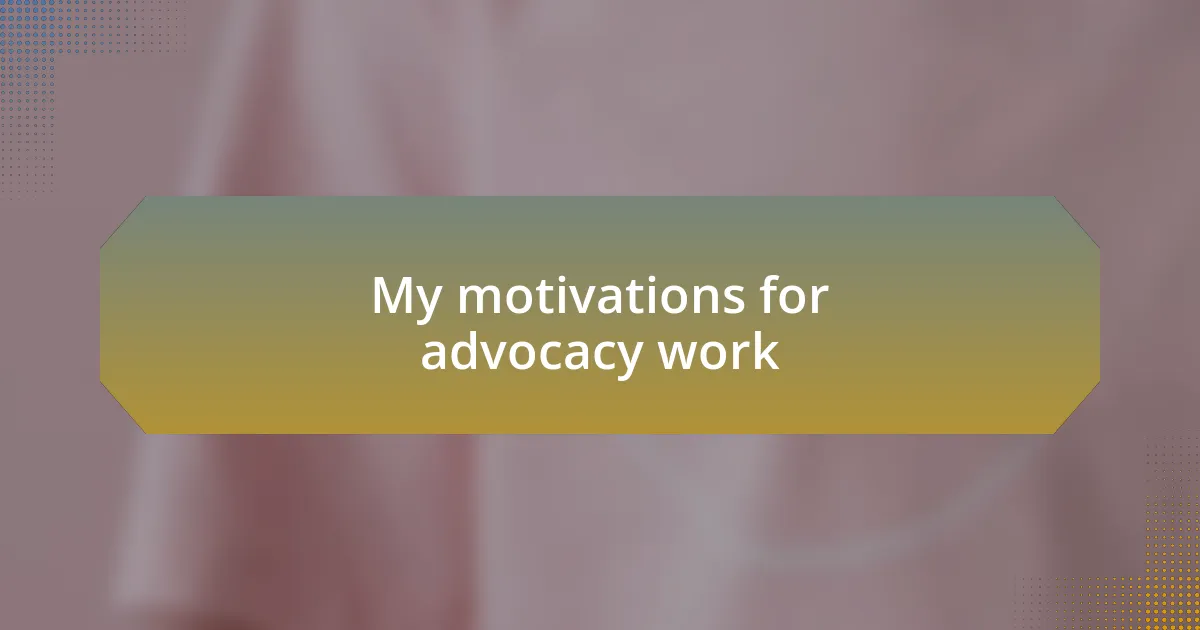My motivations for advocacy work
