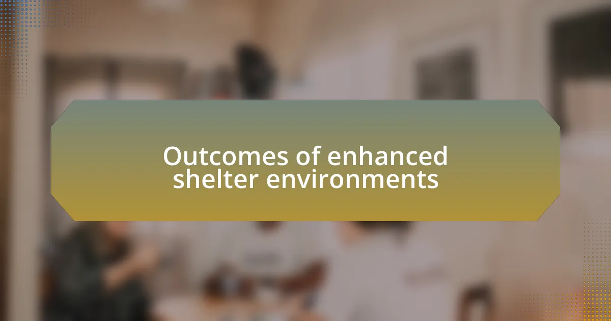 Outcomes of enhanced shelter environments