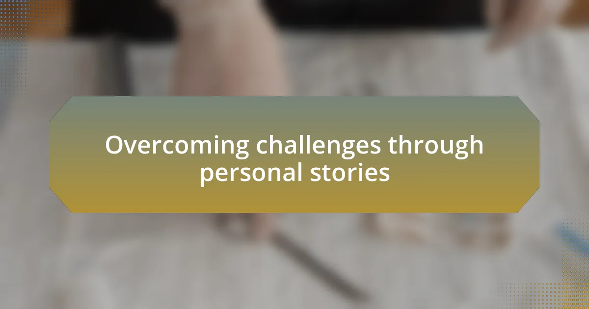 Overcoming challenges through personal stories