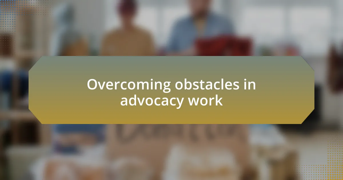 Overcoming obstacles in advocacy work