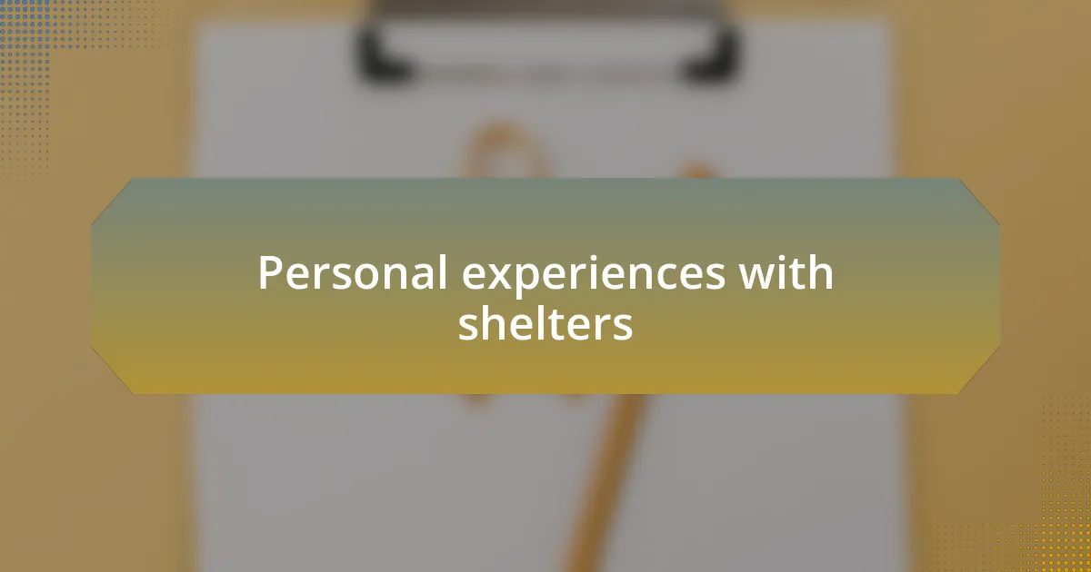 Personal experiences with shelters
