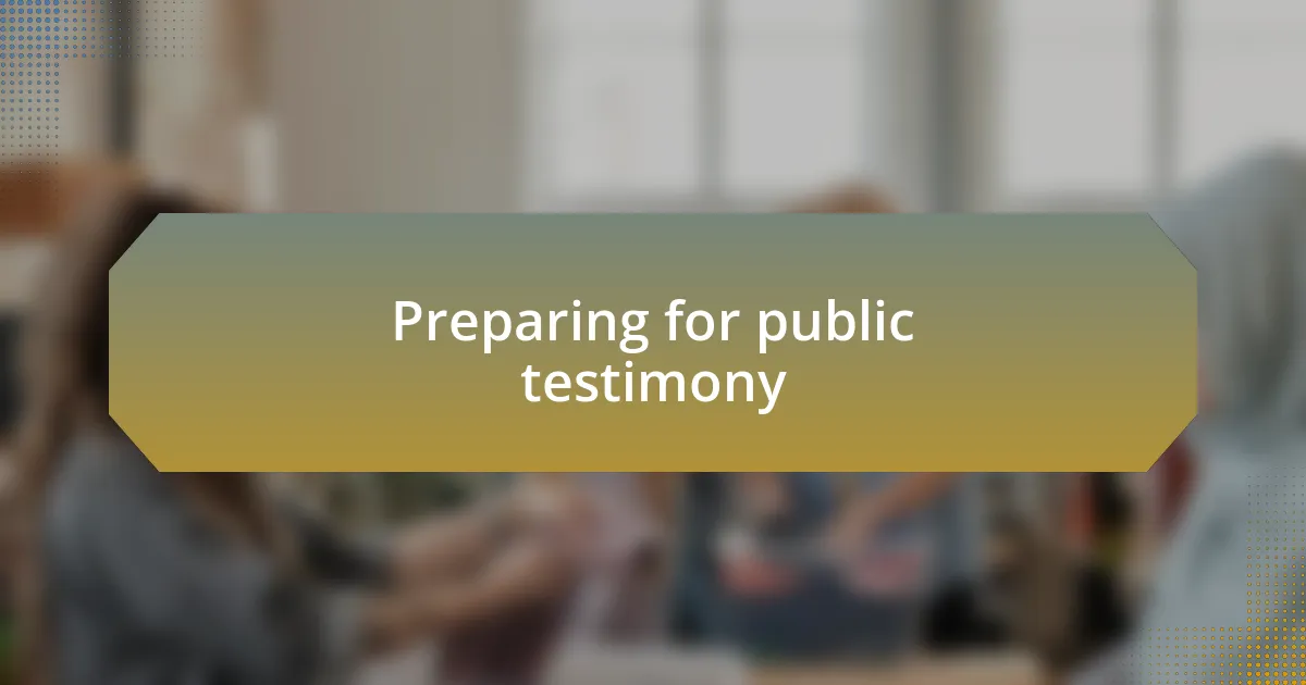 Preparing for public testimony