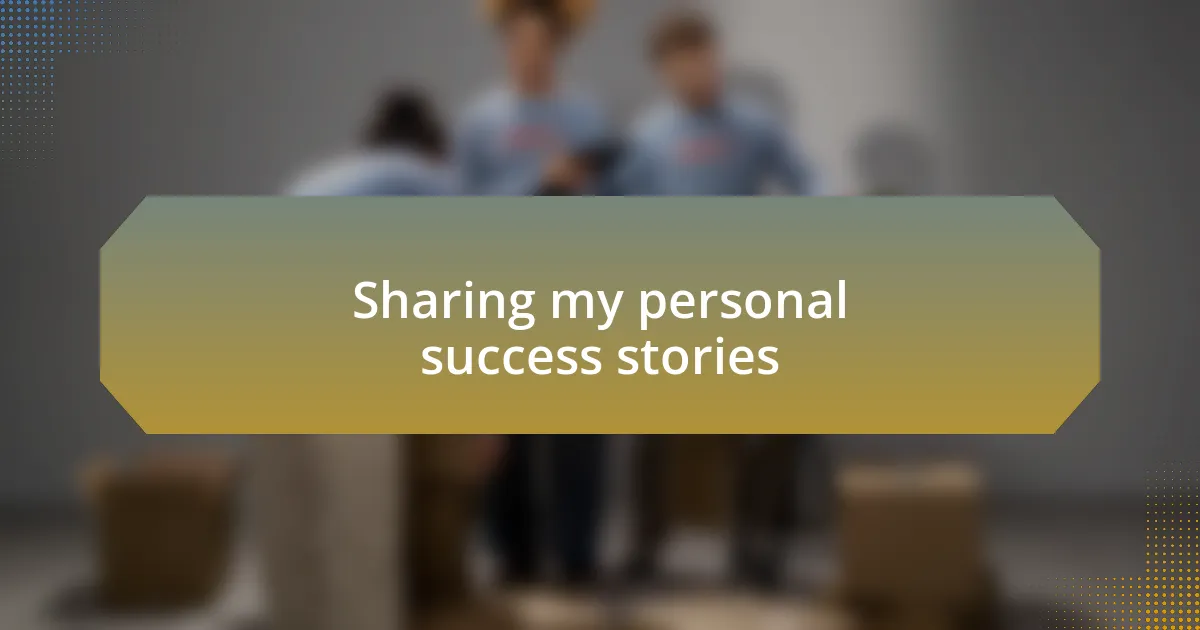 Sharing my personal success stories