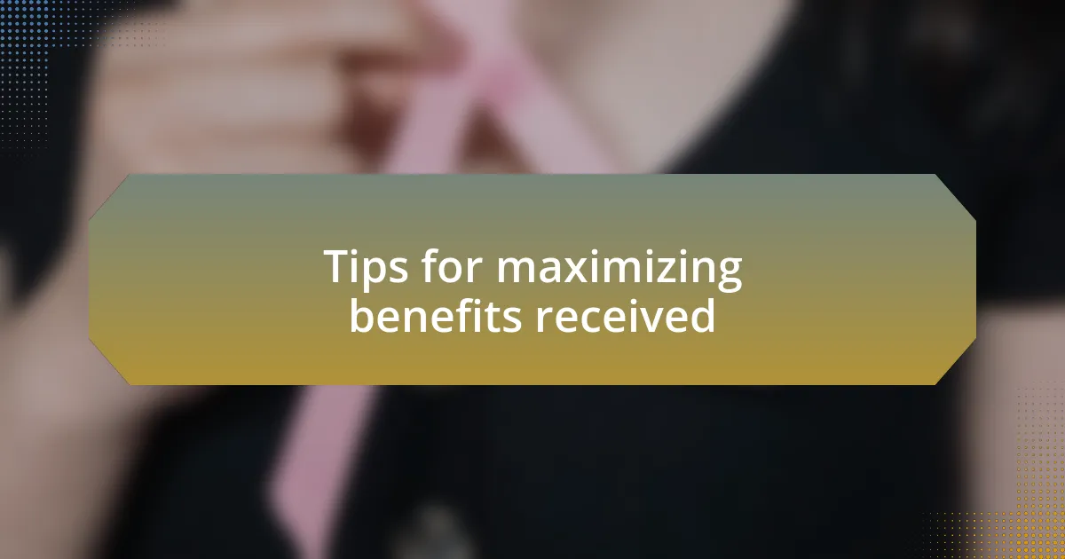 Tips for maximizing benefits received