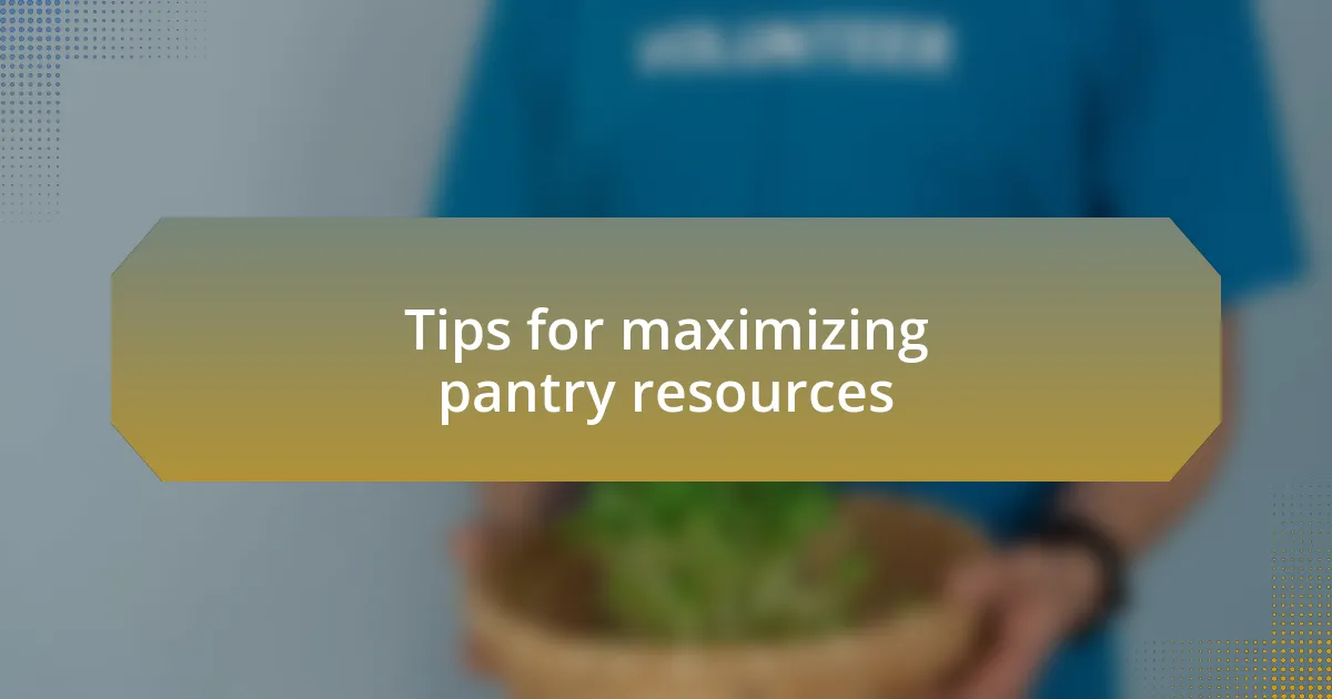 Tips for maximizing pantry resources