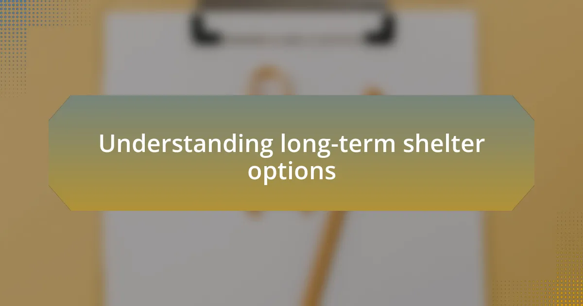 Understanding long-term shelter options