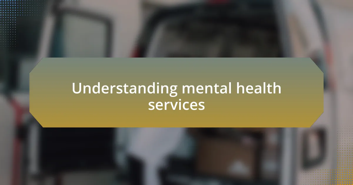 Understanding mental health services