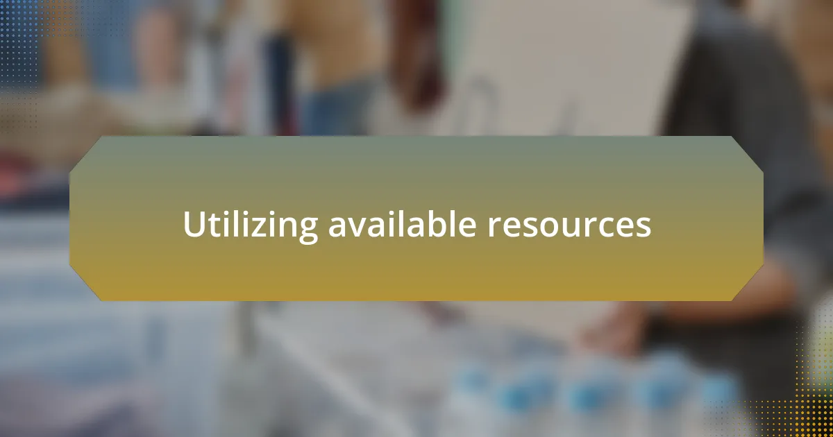 Utilizing available resources